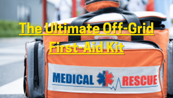 The Ultimate Off-Grid First-Aid Kit